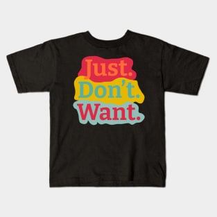 Just. Don't. Want. Colorful Background Kids T-Shirt